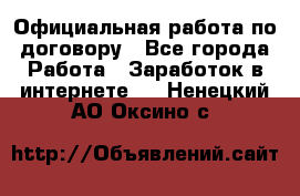 Официальная работа по договору - Все города Работа » Заработок в интернете   . Ненецкий АО,Оксино с.